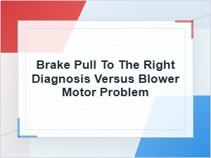 Brake Pull to the Right or Blower Motor Problem?