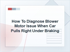How to Diagnose Blower Motor Issues When Braking Right