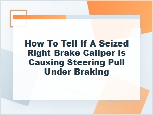 How to Tell If a Seized Right Brake Caliper Causes Pull