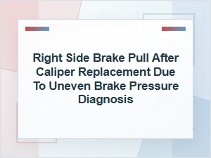 Right Side Brake Pull After Caliper Replacement