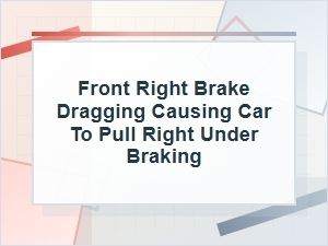 Why a Front Right Brake Drag Can Pull Right