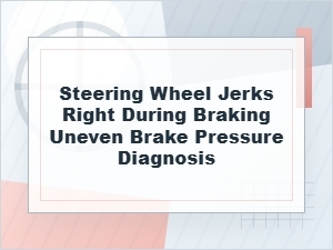 Why the Steering Wheel Jerks Right During Braking