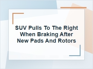 Why Your Suv Pulls Right When Braking After New Pads