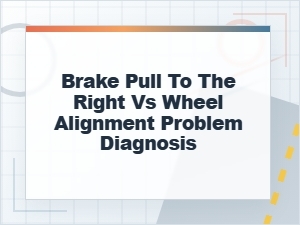 Brake Pull to the Right or Wheel Alignment Problem?