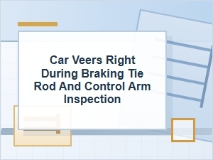 Car Veers Right During Braking: Tie Rod Inspection