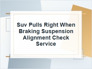 Suv Pulls Right When Braking? Check Suspension Alignment