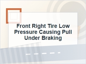 Front Right Tire Low Pressure and Pulling When Braking