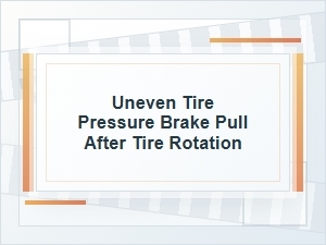 Brake Pull After Tire Rotation From Uneven Tire Pressure